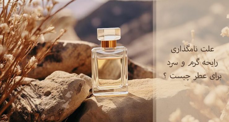 علت نامگذاری رایحه گرم و سرد برای عطر چیست ؟